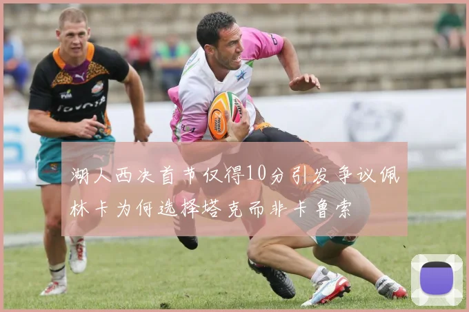 湖人西决首节仅得10分引发争议佩林卡为何选择塔克而非卡鲁索