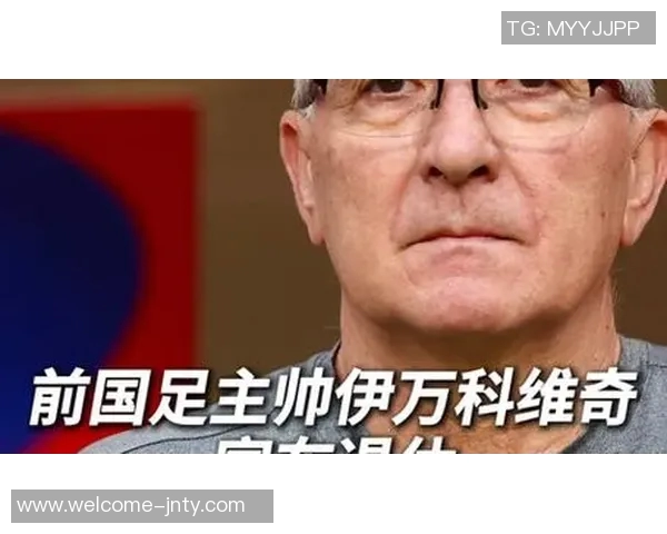 前国足主帅伊万宣布退休42年执教生涯画上句号